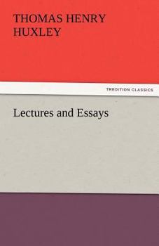 Lectures and Essays by Thomas Henry Huxley