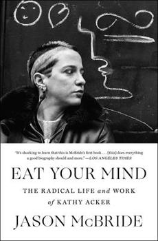 Paperback Eat Your Mind: The Radical Life and Work of Kathy Acker Book