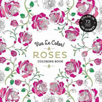 Vive Le Color! Roses (Adult Coloring Book): Color In; De-stress (72 Tear-out Pages)