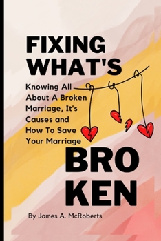 Paperback Fixing What's Broken: Knowing All About A Broken Marriage, It's Causes and How To Save Your Marriage Book