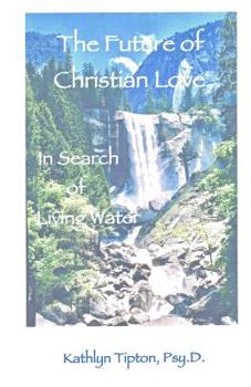 Paperback The Future of Christian Love: In Search of Living Water Book