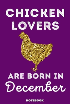 Chicken Lovers Are Born in December : 120 Pages, 6x9, Soft Cover, Matte Finish, Lined Chicken Journal, Funny Chicken Notebook for Women, Gift