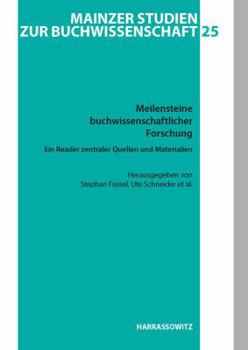 Meilensteine Buchwissenschaftlicher Forschung. Ein Reader Zentraler Buchwissenschaftlicher Quellen Und Materialien: Herausgegeben Von Stephan Fussel Und Ute Schneider in Zusammenarbeit Mit Einer Studi