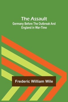 Paperback The Assault: Germany Before the Outbreak and England in War-Time Book