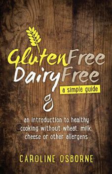 Paperback Gluten Free, Dairy Free - a simple guide: an introduction to healthy cooking without wheat, milk, cheese or other allergens Book