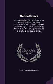 Hardcover Neohellenica: An Introduction to Modern Greek in the Form of Dialogue Containing Specimens of the Language From the Third Century B. Book