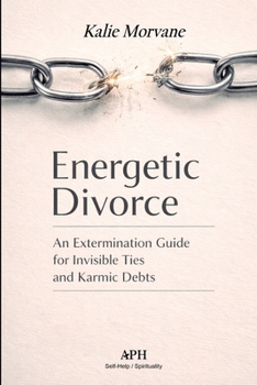 Paperback Energetic Divorce: An Extermination Guide for Invisible Ties and Karmic Debts Book
