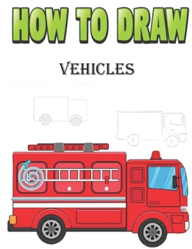 Paperback How To Draw Vehicles: How to Draw Cars, Trucks, Planes, and Other Things That Go! Book