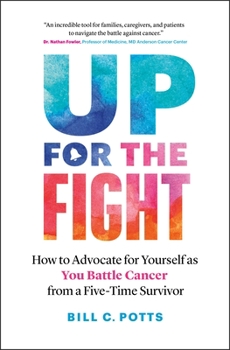 Paperback Up for the Fight: How to Advocate for Yourself as You Battle Cancer--From a Five-Time Survivor Book