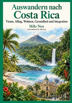 Auswandern nach Costa Rica: Visum, Alltag, Wohnen, Gesundheit und Integration (Auswandern - by Obscyra) (German Edition)