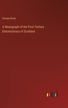 Hardcover A Monograph of the Post-Tertiary Entomostraca of Scotland Book