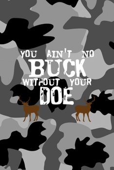You Ain't No Buck Without Your Doe: All Purpose 6x9 Blank Lined Notebook Journal Way Better Than A Card Trendy Unique Gift Black Military Camouflage Hunting