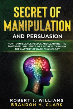 Paperback Secret of Manipulation and Persuasion: How to Influence People and Learning the Emotional Influence, NLP Secrets Through the Mastery of Dark Psycholog Book