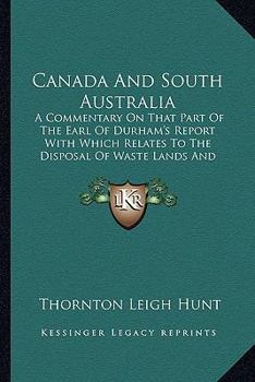 Paperback Canada And South Australia: A Commentary On That Part Of The Earl Of Durham's Report With Which Relates To The Disposal Of Waste Lands And Emigrat Book