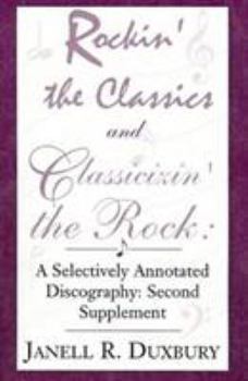 Paperback Rockin' the Classics and Classicizin' the Rock: A Selectively Annotated Discography: Second Supplement Book