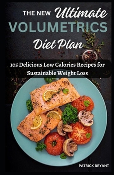 The New Ultimate Volumetrics Diet Plan: 105 Delicious Low Calories Recipes for Sustainable Weight Loss
