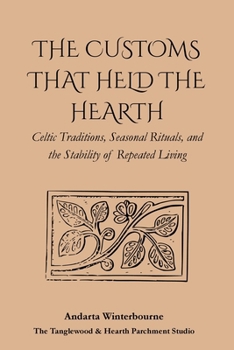 The Customs That Held the Hearth: Celtic Traditions, Seasonal Rituals, and the Stability of Repeated Living (The Ancestral Living Series: Reconnecting with Traditional Practices and Inherited Wisdom)