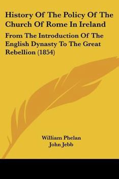 Paperback History Of The Policy Of The Church Of Rome In Ireland: From The Introduction Of The English Dynasty To The Great Rebellion (1854) Book