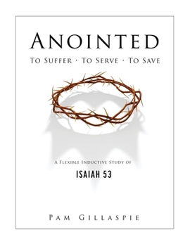 Paperback Anointed: To Suffer, To Serve, To Save: A Flexible Inductive Study of Isaiah 53 Book