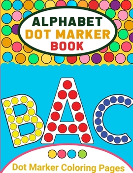 Paperback Alphabet Dot Marker Activity Book for Toddlers: Alphabet Coloring Book Dot Markers for Preschoolers, Toddlers, Kids, Dot Marker Coloring Book [Large Print] Book