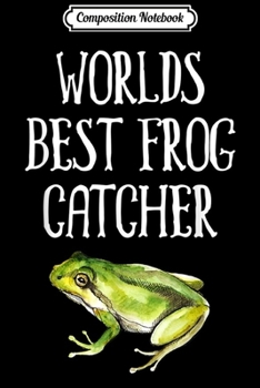 Composition Notebook: Worlds Best Frog Catcher  Journal/Notebook Blank Lined Ruled 6x9 100 Pages