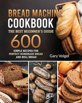 Paperback Bread Machine CookBook: The Best Beginners guide,600 simple recipes For Perfect Homemade Bread and Roll Bread Book