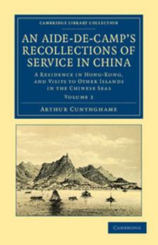 Paperback An Aide-De-Camp's Recollections of Service in China: A Residence in Hong-Kong, and Visits to Other Islands in the Chinese Seas Book