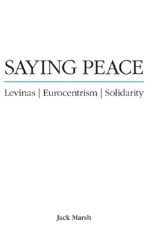 Saying Peace: Levinas, Eurocentrism, Solidarity - Book  of the SUNY Series in Theology and Continental Thought