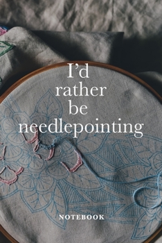 I'd Rather Be Needlepointing Notebook: Blank Lined Gift Journal For Women Who Embroider