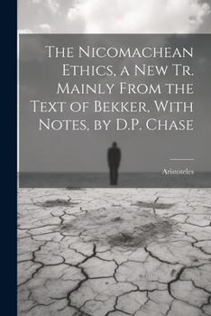 Paperback The Nicomachean Ethics, a New Tr. Mainly From the Text of Bekker, With Notes, by D.P. Chase Book