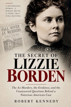 The Secret of Lizzie Borden: The Ax Murders, the Evidence, and the Unanswered Questions Behind a Notorious American Case