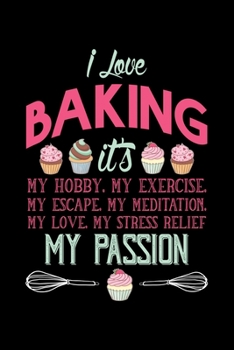 Paperback I Love Baking It's My Hobby, My Exercise, My Escape, My Love: Funny Baking Blank Recipe Journal Gifts Idea. Best Baking Blank Recipe Journal Book to W Book