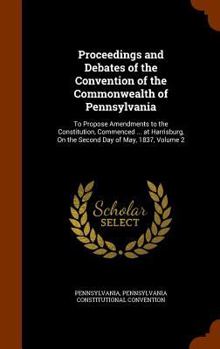 Hardcover Proceedings and Debates of the Convention of the Commonwealth of Pennsylvania: To Propose Amendments to the Constitution, Commenced ... at Harrisburg, Book