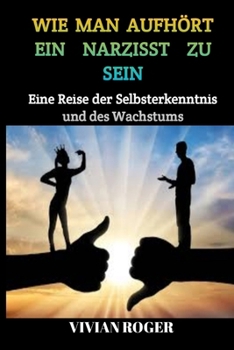 Paperback Wie Man Aufhört Ein Narzisst Zu Sein: Eine Reise der Selbsterkenntnis und des Wachstums [German] [Large Print] Book