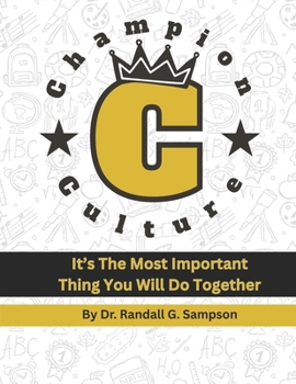 Champion Culture: It's The Most Important Thing You Will Do Together: How Building a Positive Mindset and Winning Team Culture Drives Success in Life, Leadership, and Work