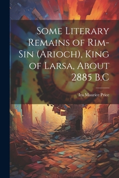 Paperback Some Literary Remains of Rim-Sin (Arioch), King of Larsa, About 2885 B.C Book