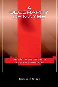 A Geography of Maybe, Mapping the Life That Waits in Your Unchosen Paths