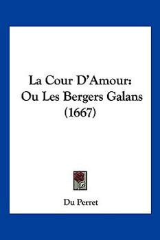 Paperback La Cour D'Amour: Ou Les Bergers Galans (1667) [French] Book