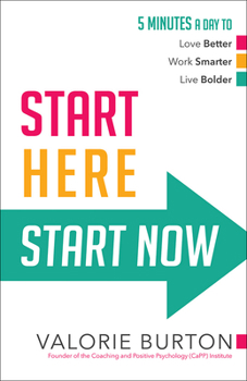 Paperback Start Here, Start Now: 5 Minutes a Day to *love Better *work Smarter *live Bolder Book