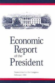 Economic Report of the President: Transmitted to the Congress February 2003
