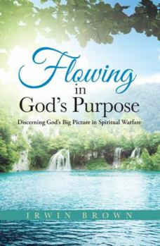 Paperback Flowing in God's Purpose: Discerning God's Big Picture in Spiritual Warfare Book