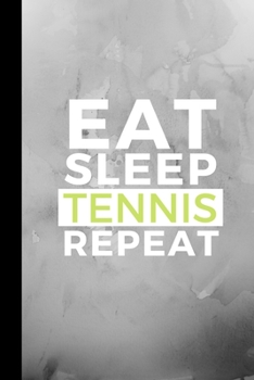 Eat Sleep Tennis Repeat: Small 120 Page Lined Journal For Tennis Playing Fanatics