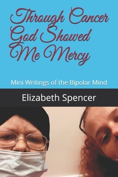 Paperback Through Cancer God Showed Me Mercy: Mini Writings of the Bipolar Mind Book