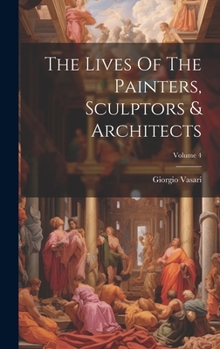 The Lives Of The Painters, Sculptors & Architects; Volume 4
