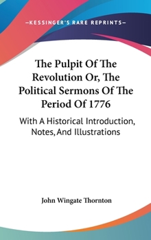 Hardcover The Pulpit Of The Revolution Or, The Political Sermons Of The Period Of 1776: With A Historical Introduction, Notes, And Illustrations Book