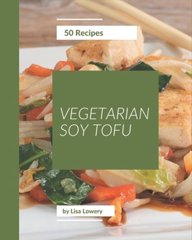 Paperback 50 Vegetarian Soy Tofu Recipes: An Inspiring Vegetarian Soy Tofu Cookbook for You Book