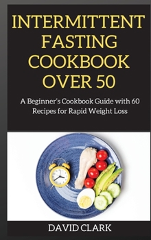 Hardcover Intermittent Fasting Cookbook Over 50: A Beginner's Cookbook Guide with 60 Recipes for Rapid Weight Loss Book