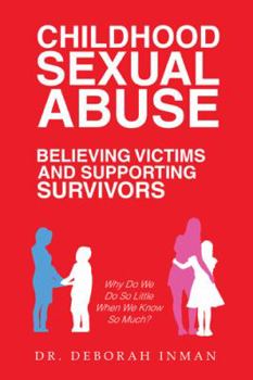 Paperback Childhood Sexual Abuse Believing Victims and Supporting Survivors: Why Do We Do so Little When We Know so Much? Book