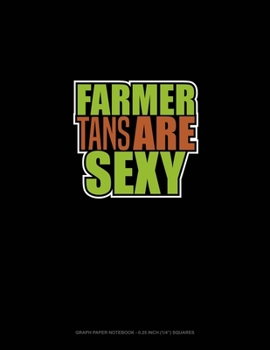 Farmer Tans Are Sexy: Graph Paper Notebook - 0.25 Inch (1/4") Squares