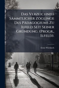 Paperback Das Verzeichniss Sämmtlicher Zöglinge Des Pädagogiums Zu Ilfeld Seit Seiner Gründung. (Progr., Ilfeld). [Latin] Book